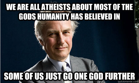 We are all atheists about most of the gods humanity has believed in ...