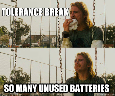 tolerance break so many unused batteries  First World Stoner Problems