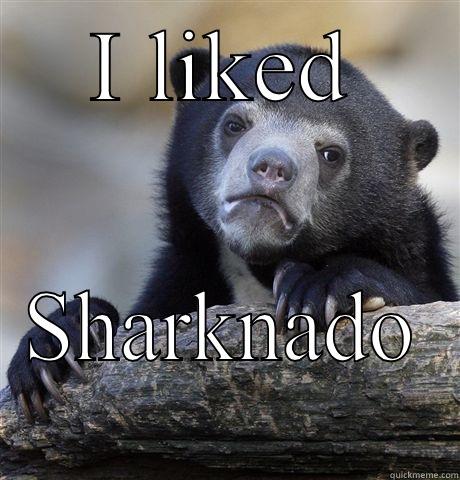 I LIKED SHARKNADO  Confession Bear