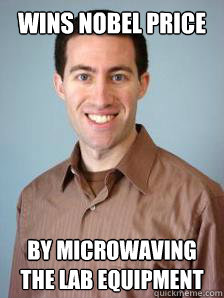 Wins Nobel price By microwaving the lab equipment - Wins Nobel price By microwaving the lab equipment  Stupid Grad Student