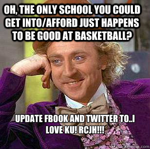 Oh, the only school you could get into/afford just happens to be good at basketball?  Update fbook and twitter to..I LOVE KU! RCJH!!!

  Condescending Wonka