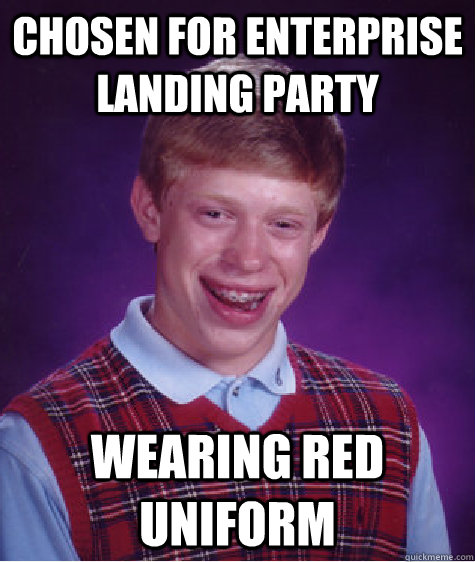 Chosen for Enterprise Landing Party Wearing red uniform  Bad Luck Brian