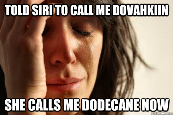 Told Siri to call me dovahkiin she calls me dodecane now  First World Problems