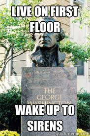live on first floor  wake up to sirens  Ironic GWU