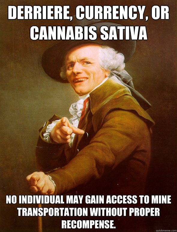 Derriere, currency, or cannabis sativa No individual may gain access to mine transportation without proper recompense.  Joseph Ducreux