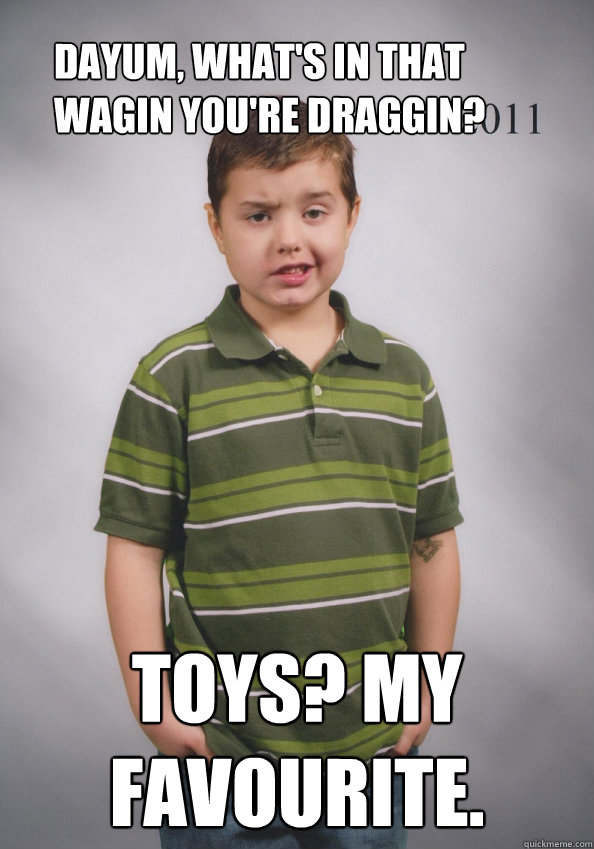 dayum, What's in that wagin you're draggin? Toys? my favourite.  Suave Six-Year-Old