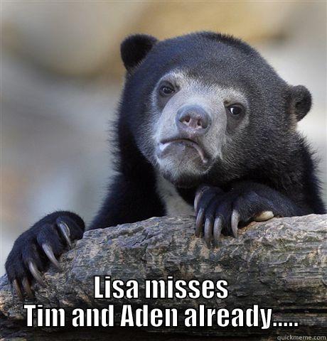 LISA MISSES TIM AND ADEN ALREADY..... Confession Bear
