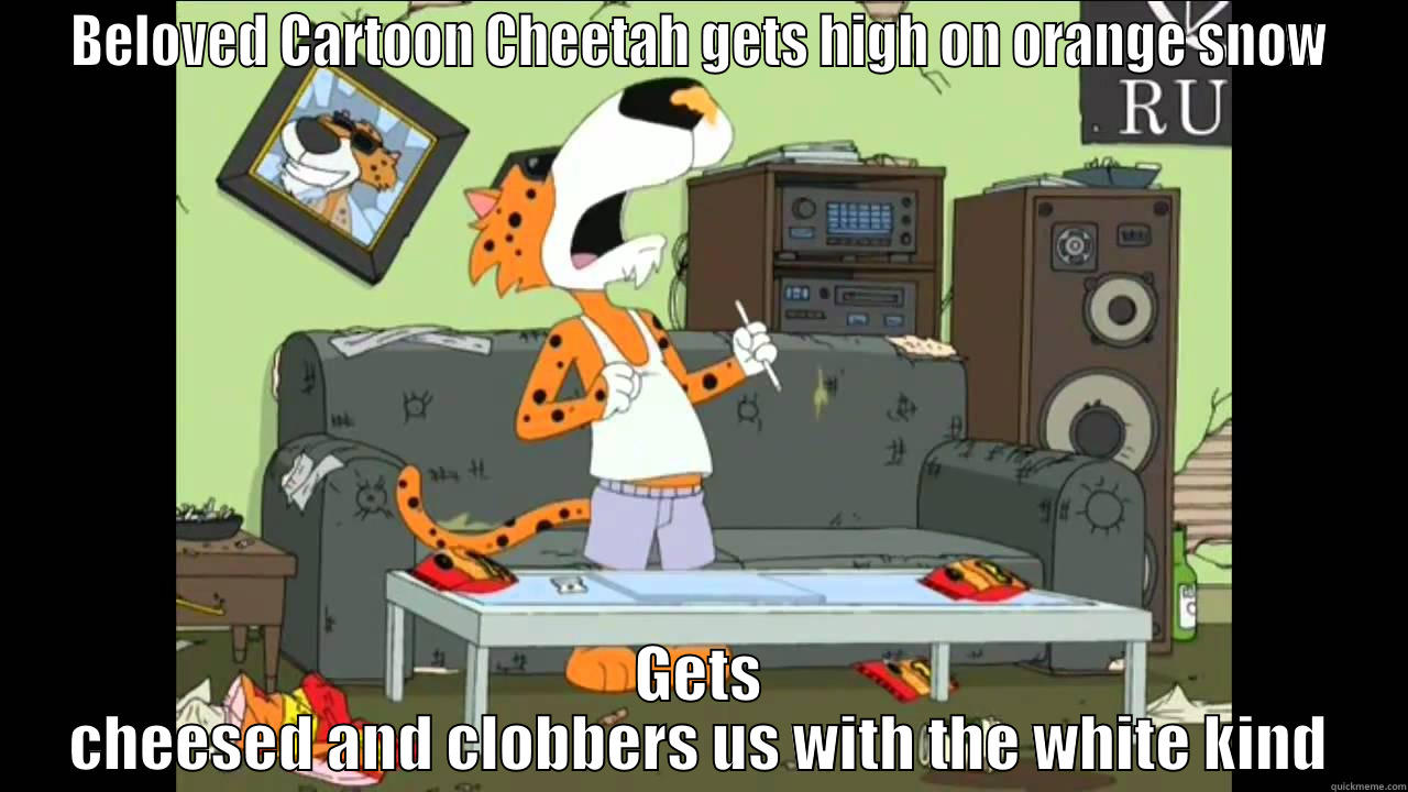BELOVED CARTOON CHEETAH GETS HIGH ON ORANGE SNOW GETS CHEESED AND CLOBBERS US WITH THE WHITE KIND Misc