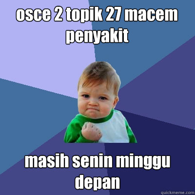 osce 2 topik 27 macem penyakit masih senin minggu depan  Success Kid