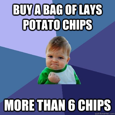 Buy a bag of lays potato chips more than 6 chips - Buy a bag of lays potato chips more than 6 chips  Success Kid