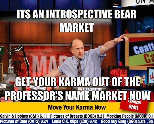 its an introspective bear market get your karma out of the professor's name market now - its an introspective bear market get your karma out of the professor's name market now  Mad Karma with Jim Cramer