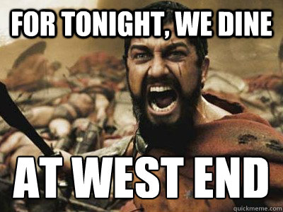 FOR TONIGHT, WE DINE AT WEST END  