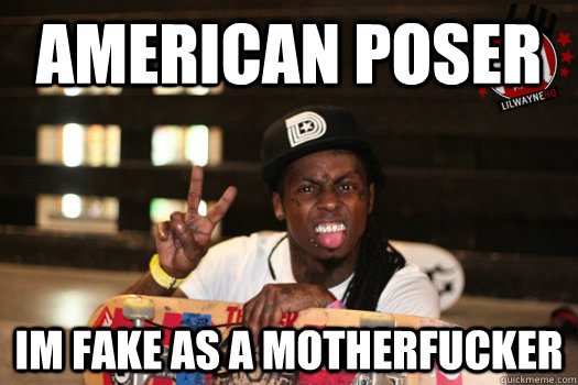 American Poser Im fake as a motherfucker - American Poser Im fake as a motherfucker  Lil Wayne Skater