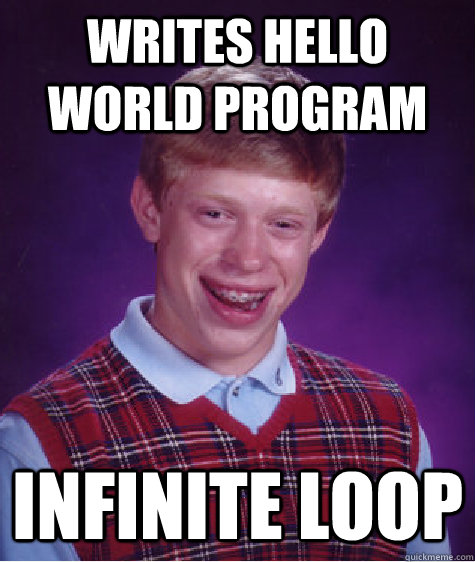 Writes Hello WOrld Program Infinite Loop - Writes Hello WOrld Program Infinite Loop  Bad Luck Brian