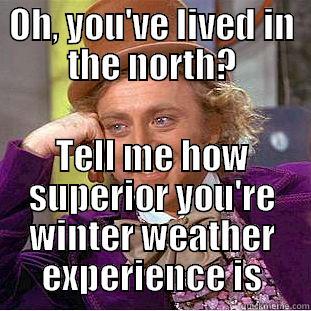 OH, YOU'VE LIVED IN THE NORTH? TELL ME HOW SUPERIOR YOU'RE WINTER WEATHER EXPERIENCE IS Condescending Wonka