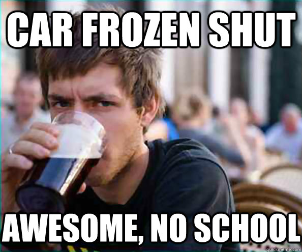 car frozen shut awesome, no school  Lazy College Senior