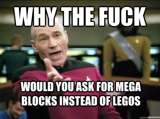 Why the fuck Would you ask for mega blocks instead of legos  Annoyed Picard HD