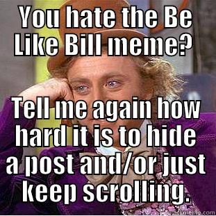 YOU HATE THE BE LIKE BILL MEME?  TELL ME AGAIN HOW HARD IT IS TO HIDE A POST AND/OR JUST KEEP SCROLLING. Condescending Wonka