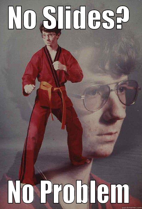 NO SLIDES? NO PROBLEM Karate Kyle