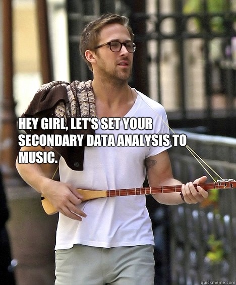 Hey girl, let's set your secondary data analysis to music.
 - Hey girl, let's set your secondary data analysis to music.
  Ryan Gosling and the cello intro