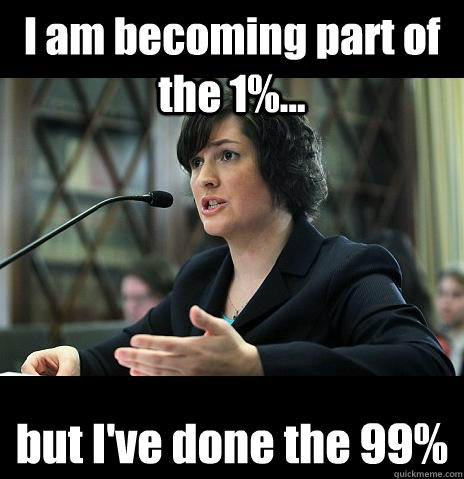 I am becoming part of the 1%... but I've done the 99% - I am becoming part of the 1%... but I've done the 99%  Sandy Needs