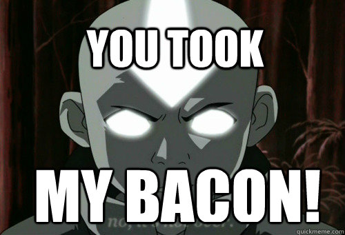 YOU TOOK MY BACON!  Avatar