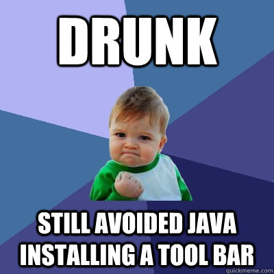 Drunk Still avoided Java installing a tool bar - Drunk Still avoided Java installing a tool bar  Success Kid