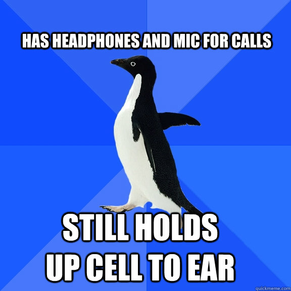  Has headphones and mic for calls Still holds up cell to ear  Socially Awkward Penguin