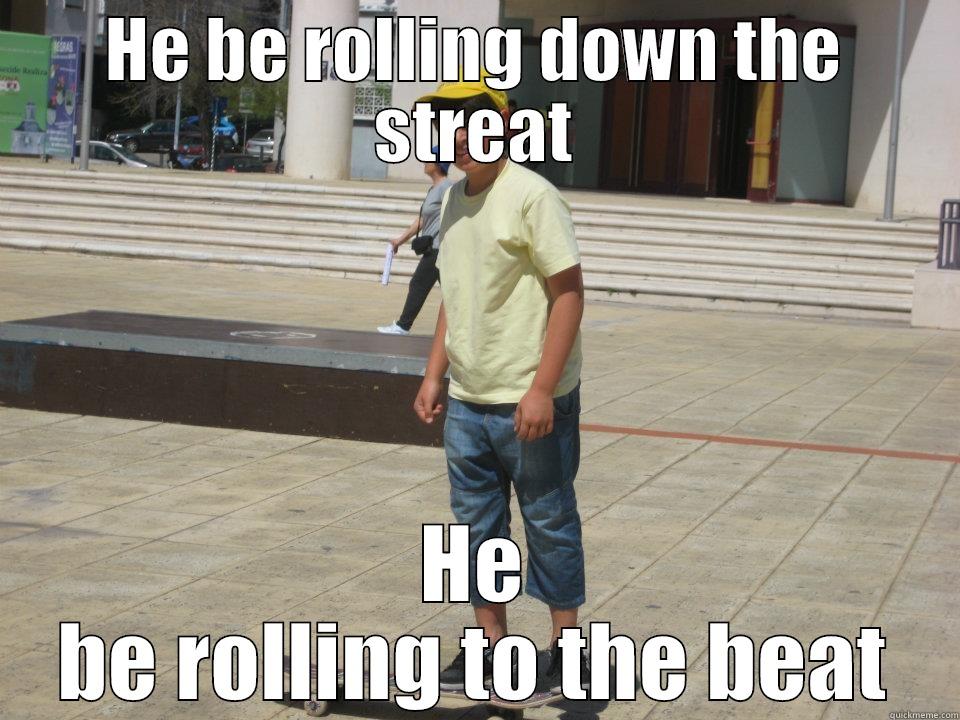 HE BE ROLLING DOWN THE STREAT HE BE ROLLING TO THE BEAT Misc