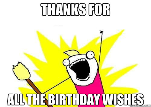 thanks for  All the birthday wishes  x all the y