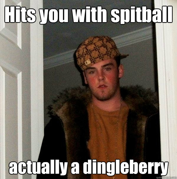 Hits you with spitball actually a dingleberry  Scumbag Steve