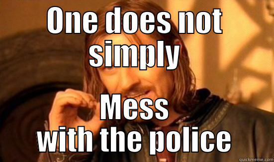 ONE DOES NOT SIMPLY MESS WITH THE POLICE Boromir