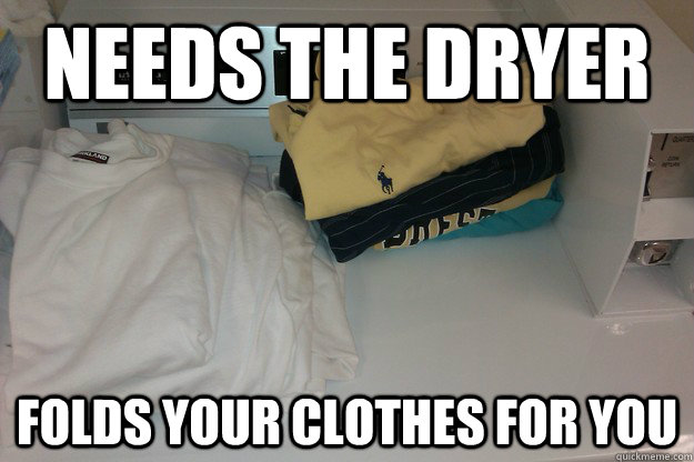 Needs the dryer Folds your clothes for you - Needs the dryer Folds your clothes for you  Good guy college laundry user