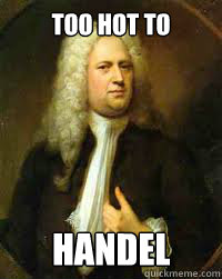Too hot to Handel  