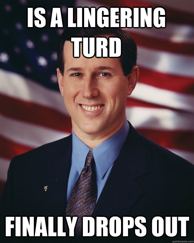 Is a lingering turd Finally drops out  Rick Santorum