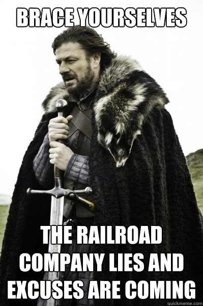Brace yourselves the railroad company lies and excuses are coming  Brace Steve
