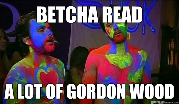 Betcha read  a lot of gordon wood  Charlie Day