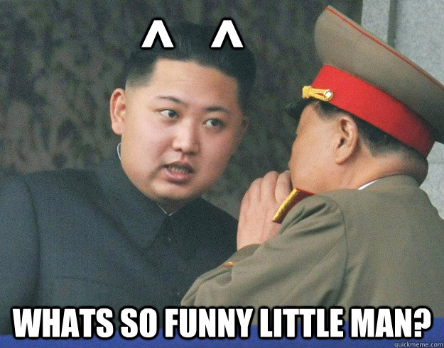            ^   ^ Whats so funny little man?  Hungry Kim Jong Un