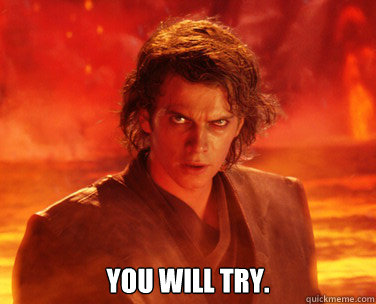  You will try. -  You will try.  Overconfident Anakin