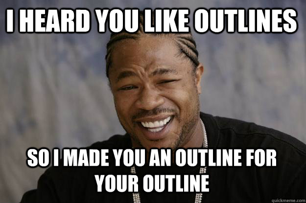 I heard you like outlines so i made you an outline for your outline  Xzibit meme