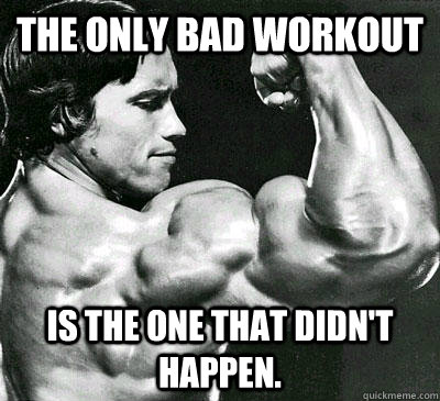 The only bad workout is the one that didn't happen. - The only bad workout is the one that didn't happen.  Misc