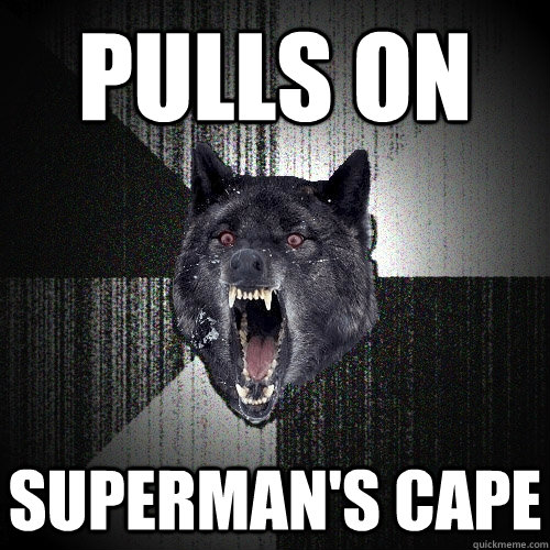 Pulls on  Superman's Cape  Insanity Wolf