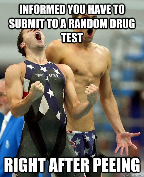 informed you have to submit to a random drug test right after peeing - informed you have to submit to a random drug test right after peeing  SwimSuccess