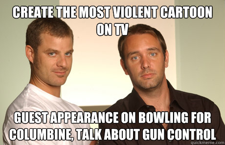 create the most violent cartoon on tv guest appearance on bowling for columbine, talk about gun control  Good Guys Matt and Trey