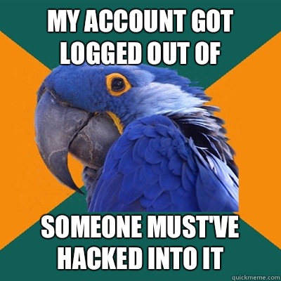 My account got logged out of Someone must've hacked into it  Paranoid Parrot