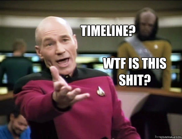 TIMELINE? WTF is this shit?  Annoyed Picard HD