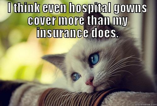 I THINK EVEN HOSPITAL GOWNS COVER MORE THAN MY INSURANCE DOES.  First World Problems Cat