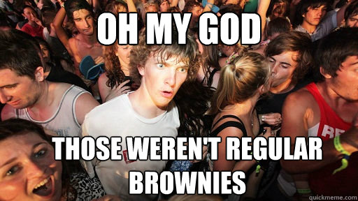 Oh my god those weren't regular brownies  Sudden Clarity Clarence