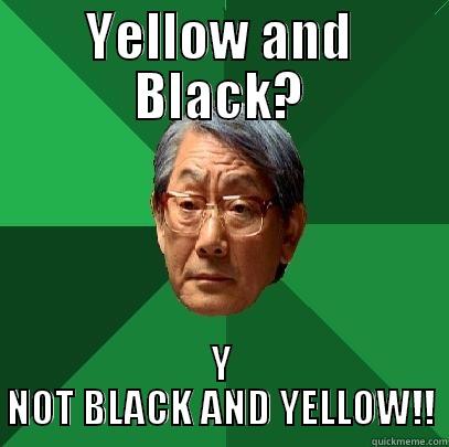 YELLOW AND BLACK? Y NOT BLACK AND YELLOW!! High Expectations Asian Father