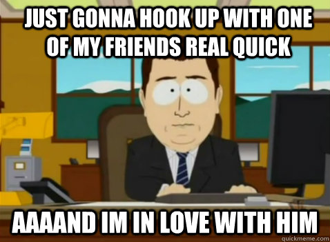 just gonna hook up with one of my friends real quick aaaand im in love with him  South Park Banker